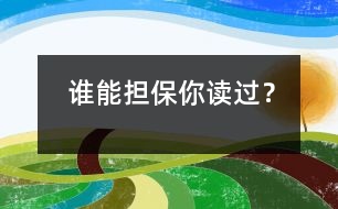 誰能擔(dān)保你讀過？