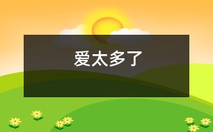 愛太多了