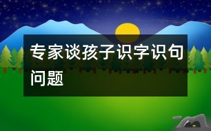 專家談孩子識字、識句問題